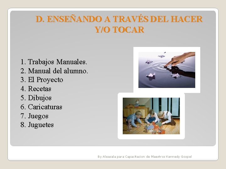 D. ENSEÑANDO A TRAVÉS DEL HACER Y/O TOCAR 1. Trabajos Manuales. 2. Manual del D. ENSEÑANDO A TRAVÉS DEL HACER Y/O TOCAR 1. Trabajos Manuales. 2. Manual del