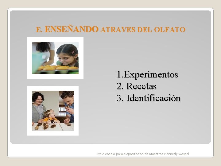 E. ENSEÑANDO ATRAVES DEL OLFATO 1. Experimentos 2. Recetas 3. Identificación By Aleasala para E. ENSEÑANDO ATRAVES DEL OLFATO 1. Experimentos 2. Recetas 3. Identificación By Aleasala para