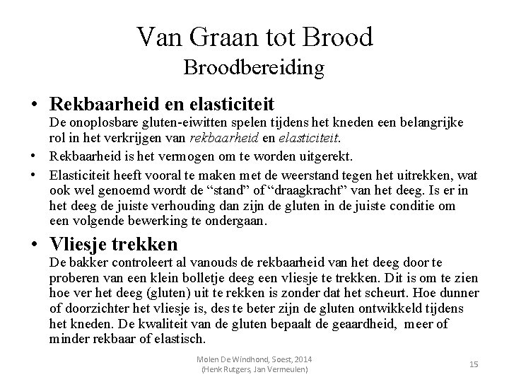 Van Graan tot Broodbereiding • Rekbaarheid en elasticiteit De onoplosbare gluten-eiwitten spelen tijdens het