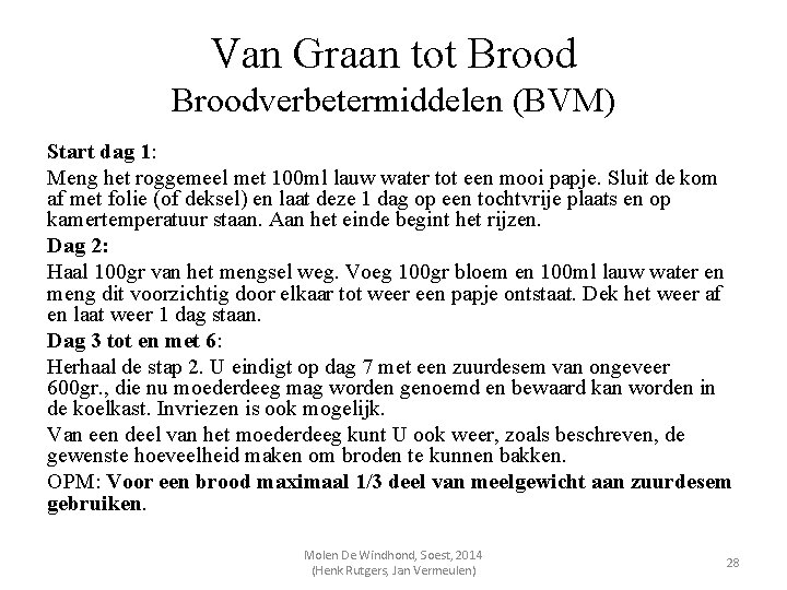 Van Graan tot Broodverbetermiddelen (BVM) Start dag 1: Meng het roggemeel met 100 ml