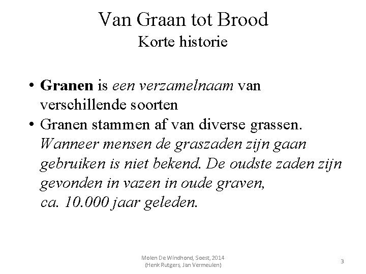 Van Graan tot Brood Korte historie • Granen is een verzamelnaam van verschillende soorten