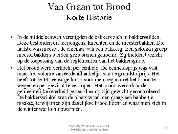 Van Graan tot Brood Korte Historie • In de middeleeuwen verenigden de bakkers zich