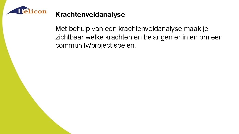 Krachtenveldanalyse Met behulp van een krachtenveldanalyse maak je zichtbaar welke krachten en belangen er