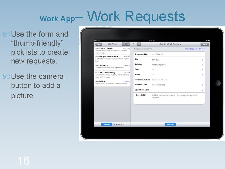 Work App Use the form and “thumb-friendly” picklists to create new requests. Use the