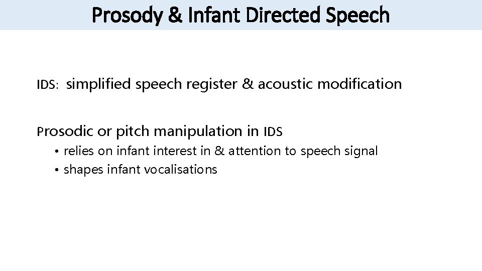 Prosody & Infant Directed Speech IDS: simplified speech register & acoustic modification Prosodic or