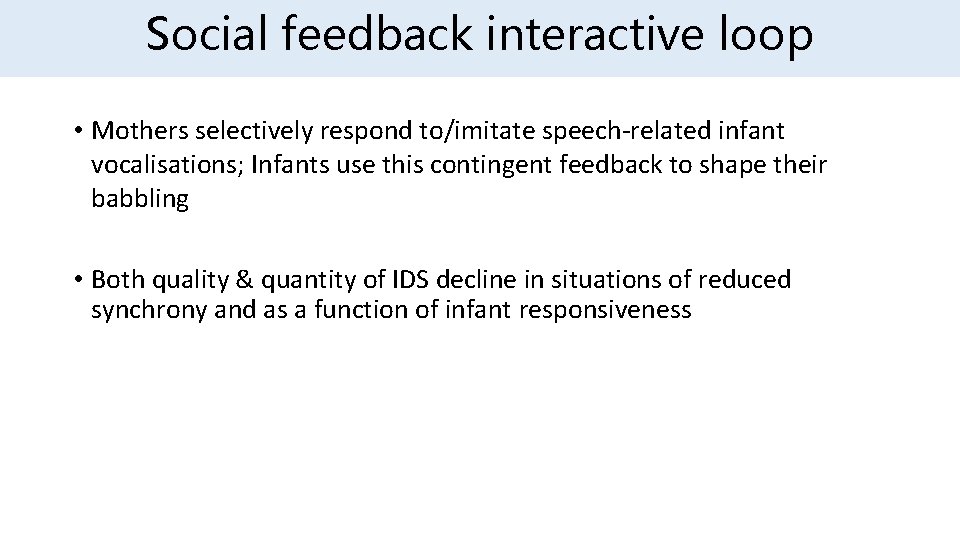 Social feedback interactive loop • Mothers selectively respond to/imitate speech-related infant vocalisations; Infants use