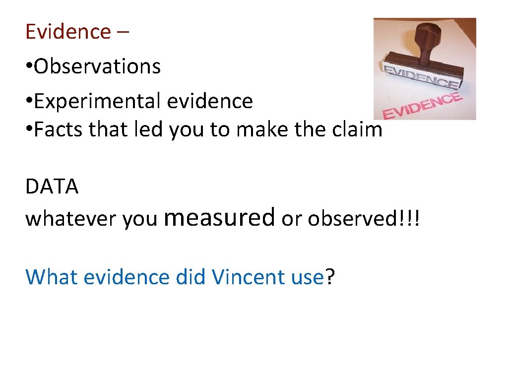Evidence – • Observations • Experimental evidence • Facts that led you to make Evidence – • Observations • Experimental evidence • Facts that led you to make