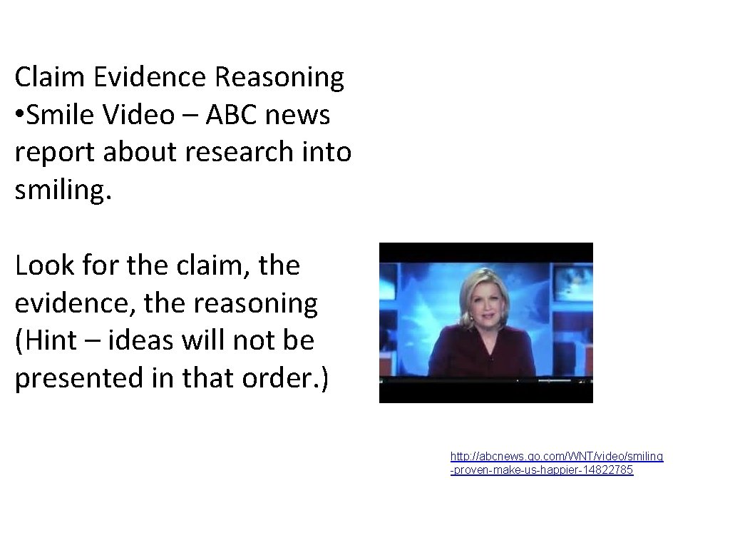 Claim Evidence Reasoning • Smile Video – ABC news report about research into smiling. Claim Evidence Reasoning • Smile Video – ABC news report about research into smiling.