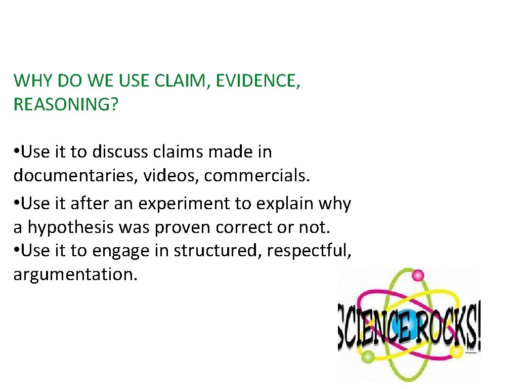 WHY DO WE USE CLAIM, EVIDENCE, REASONING? • Use it to discuss claims made WHY DO WE USE CLAIM, EVIDENCE, REASONING? • Use it to discuss claims made
