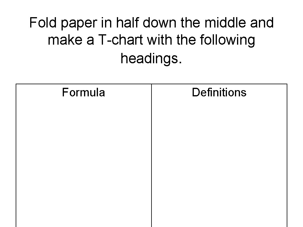 Fold paper in half down the middle and make a T-chart with the following Fold paper in half down the middle and make a T-chart with the following