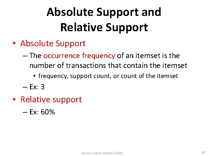 Absolute Support and Relative Support • Absolute Support – The occurrence frequency of an