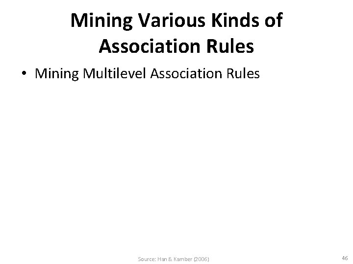 Mining Various Kinds of Association Rules • Mining Multilevel Association Rules Source: Han &