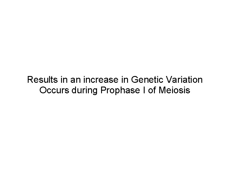 Results in an increase in Genetic Variation Occurs during Prophase I of Meiosis 
