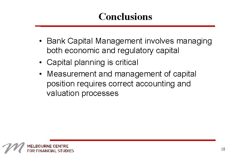 Conclusions • Bank Capital Management involves managing both economic and regulatory capital • Capital