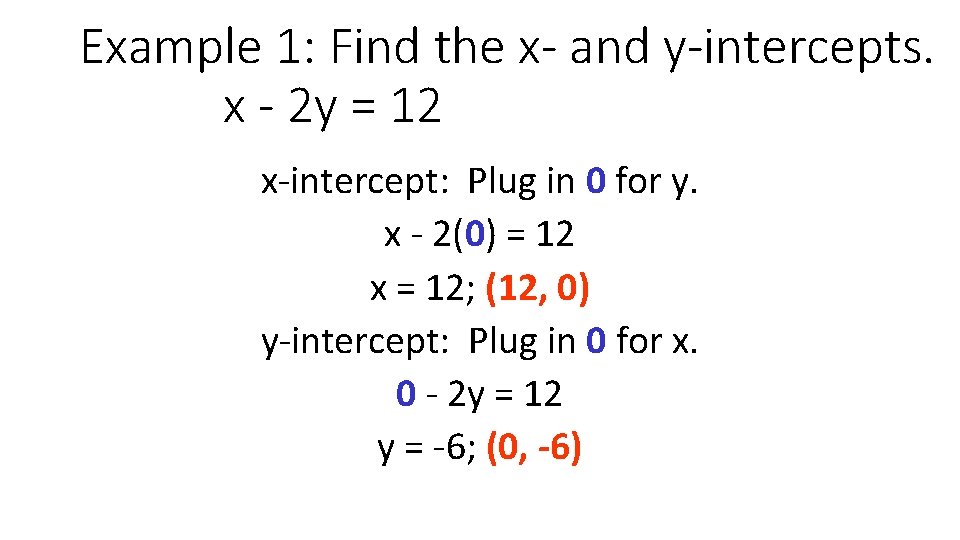 Example 1: Find the x- and y-intercepts. x - 2 y = 12 x-intercept: