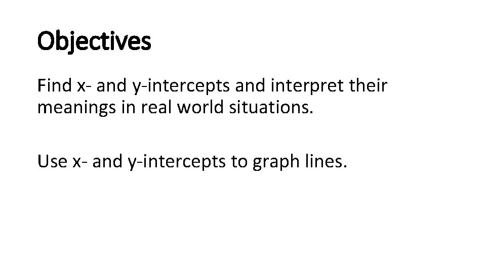 Objectives Find x- and y-intercepts and interpret their meanings in real world situations. Use