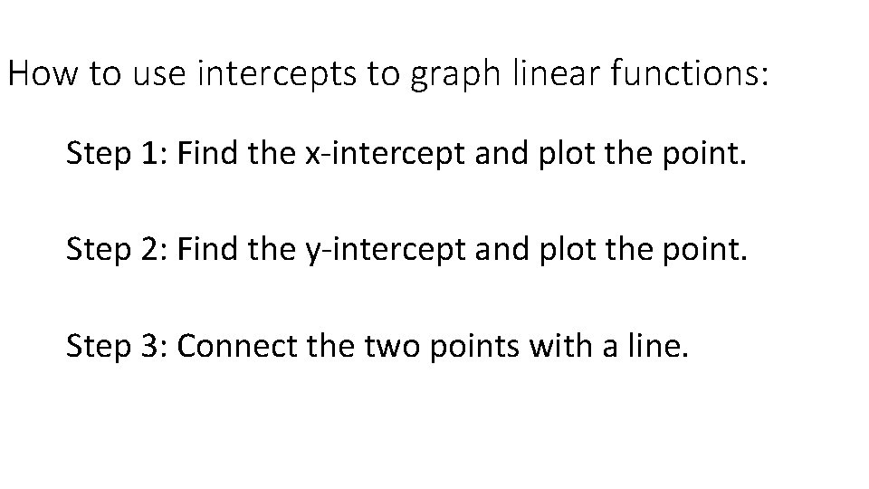 How to use intercepts to graph linear functions: Step 1: Find the x-intercept and