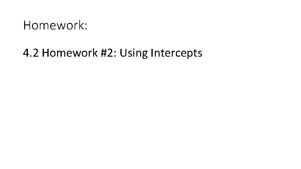 Homework: 4. 2 Homework #2: Using Intercepts 
