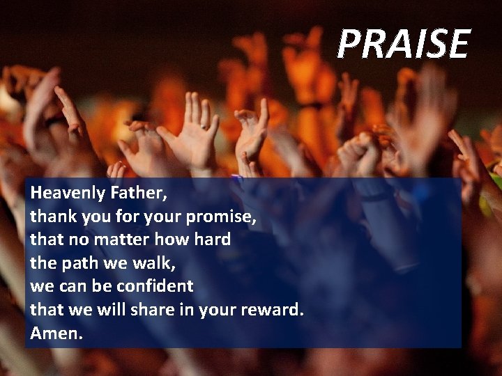 PRAISE Heavenly Father, thank you for your promise, that no matter how hard the