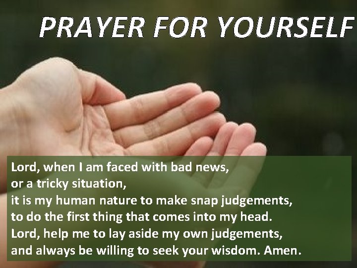 PRAYER FOR YOURSELF Lord, when I am faced with bad news, or a tricky