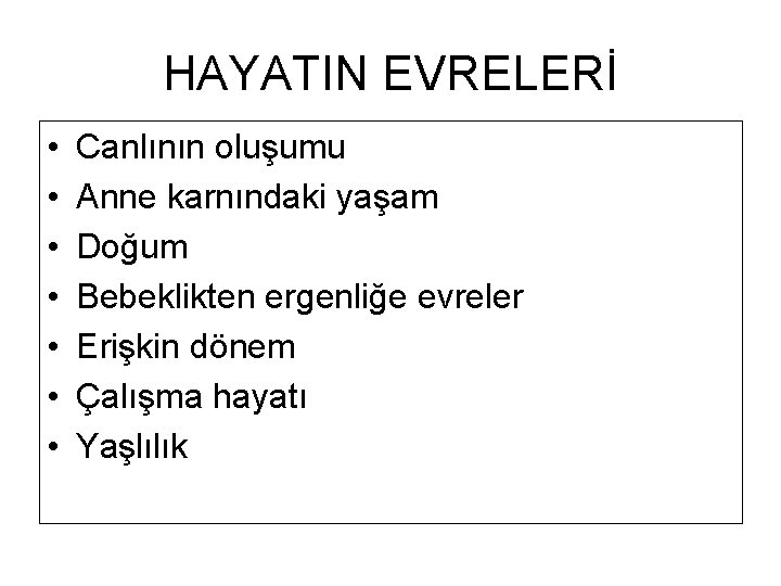 HAYATIN EVRELERİ • • Canlının oluşumu Anne karnındaki yaşam Doğum Bebeklikten ergenliğe evreler Erişkin