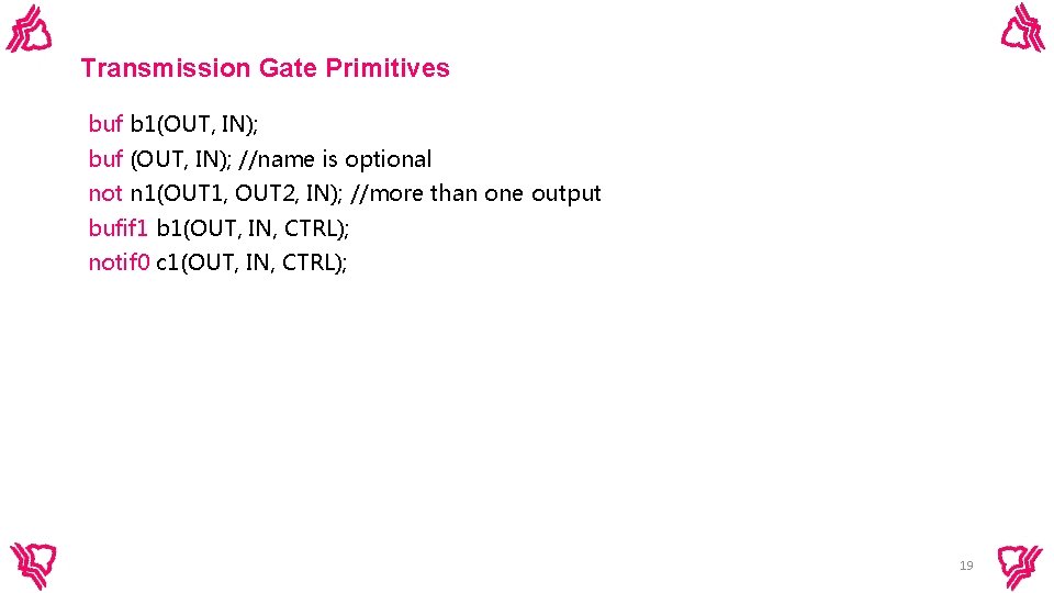 Transmission Gate Primitives buf b 1(OUT, IN); buf (OUT, IN); //name is optional not Transmission Gate Primitives buf b 1(OUT, IN); buf (OUT, IN); //name is optional not