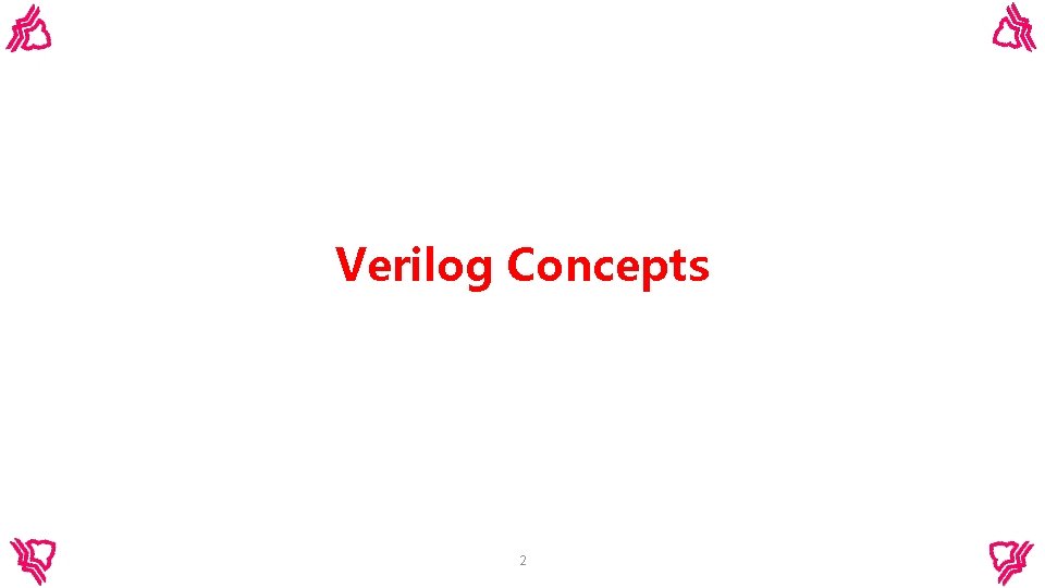 Verilog Concepts 2 Verilog Concepts 2