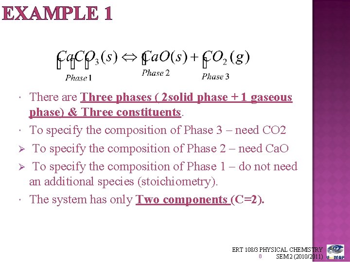 EXAMPLE 1 There are Three phases ( 2 solid phase + 1 gaseous phase)