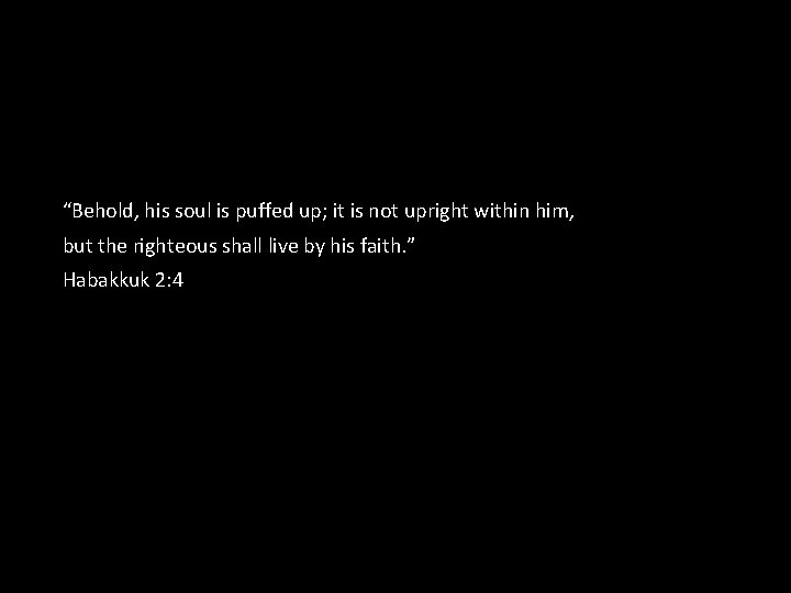 “Behold, his soul is puffed up; it is not upright within him, but the