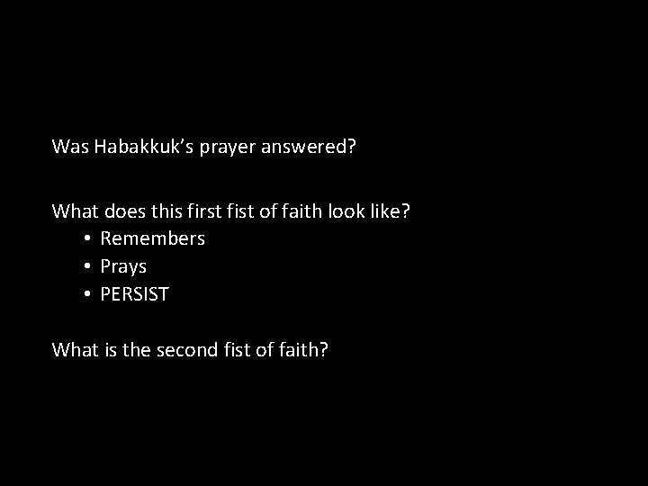 Was Habakkuk’s prayer answered? What does this first fist of faith look like? •