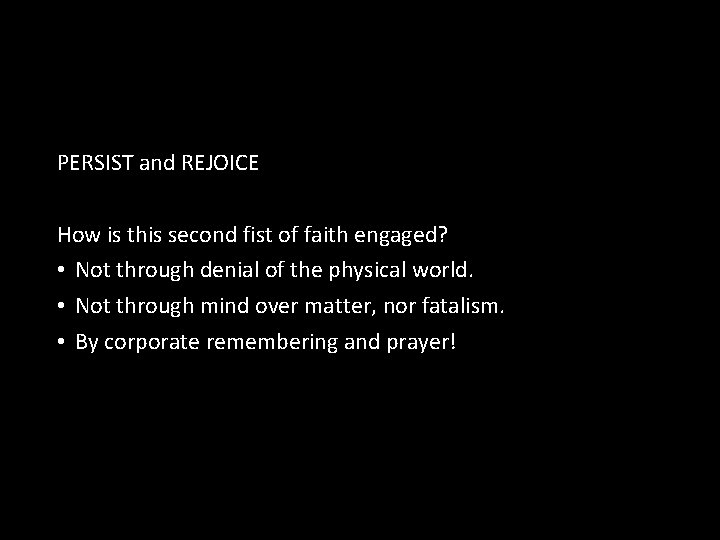 PERSIST and REJOICE How is this second fist of faith engaged? • Not through