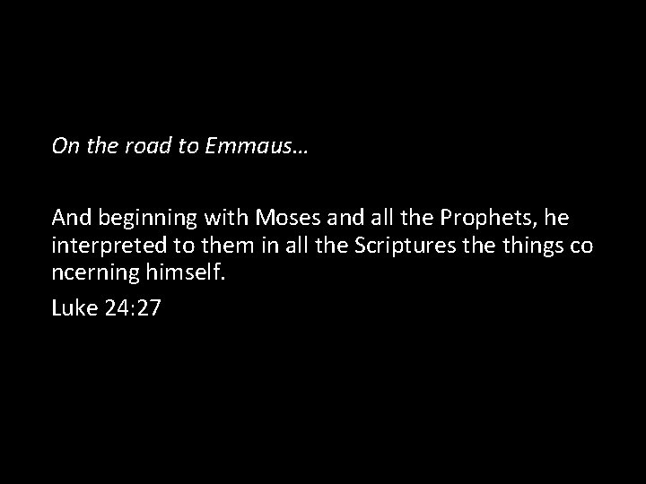 On the road to Emmaus… And beginning with Moses and all the Prophets, he