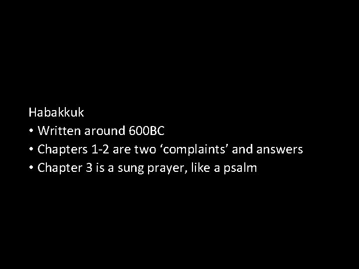 Habakkuk • Written around 600 BC • Chapters 1 -2 are two ‘complaints’ and