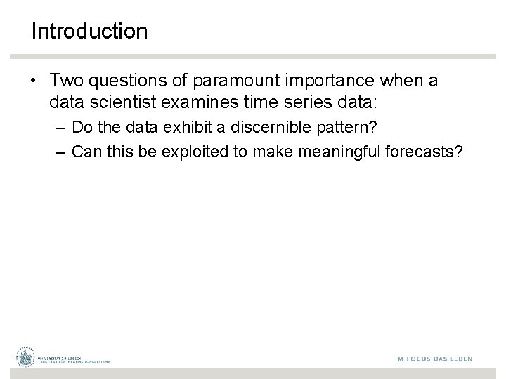 Introduction • Two questions of paramount importance when a data scientist examines time series