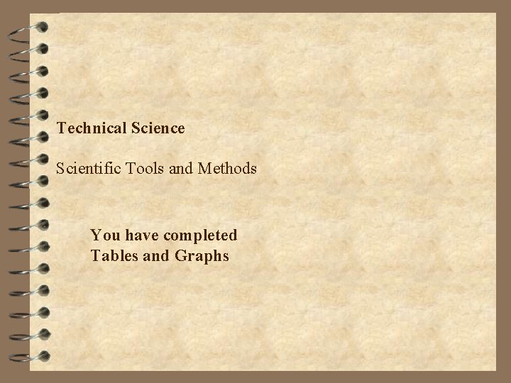 Technical Science Scientific Tools and Methods You have completed Tables and Graphs Technical Science Scientific Tools and Methods You have completed Tables and Graphs