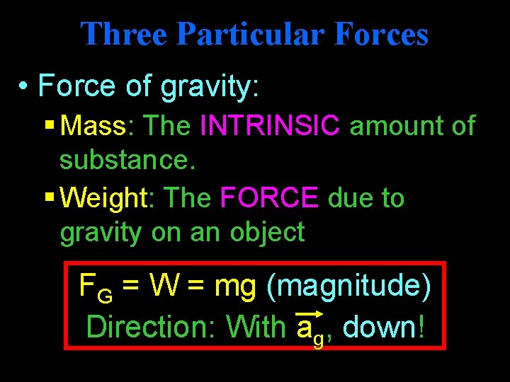 Three Particular Forces • Force of gravity: § Mass: The INTRINSIC amount of substance.