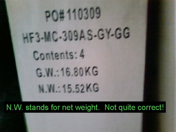 Weight vs. Mass N. W. stands for net weight. Not quite correct! 