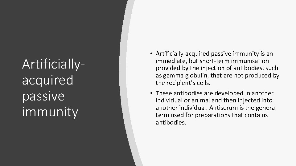 Artificiallyacquired passive immunity • Artificially-acquired passive immunity is an immediate, but short-term immunisation provided