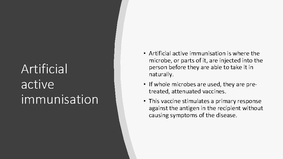Artificial active immunisation • Artificial active immunisation is where the microbe, or parts of