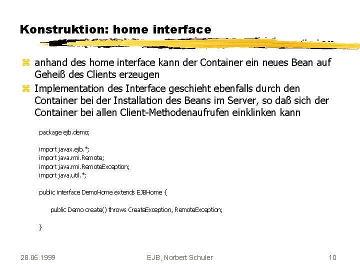 Konstruktion: home interface z anhand des home interface kann der Container ein neues Bean