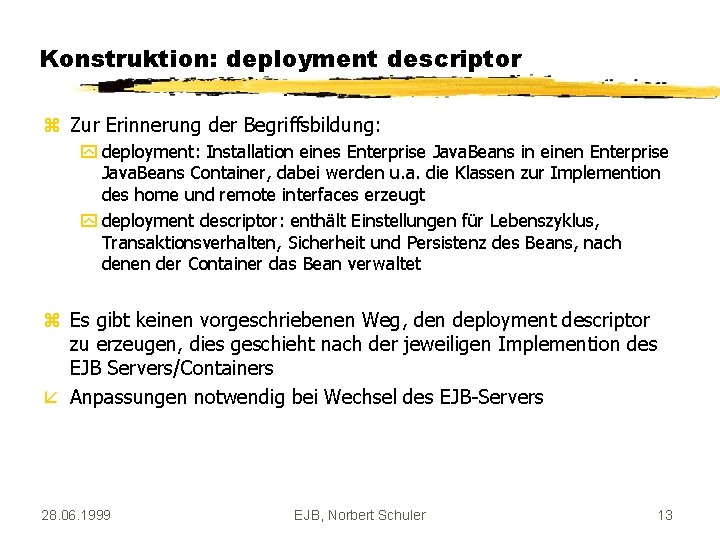 Konstruktion: deployment descriptor z Zur Erinnerung der Begriffsbildung: y deployment: Installation eines Enterprise Java.
