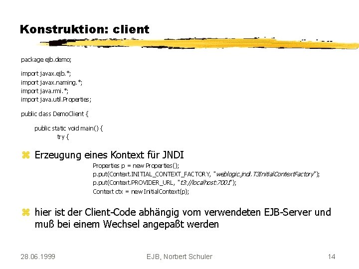 Konstruktion: client package ejb. demo; import javax. ejb. *; javax. naming. *; java. rmi.