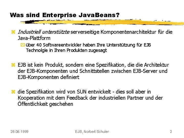 Was sind Enterprise Java. Beans? z Industriell unterstützte serverseitige Komponentenarchitektur für die Java-Plattform y