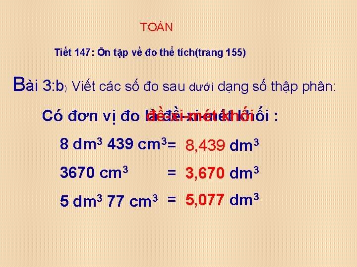 TOÁN Tiết 147: Ôn tập về đo thể tích(trang 155) Bài 3: b )