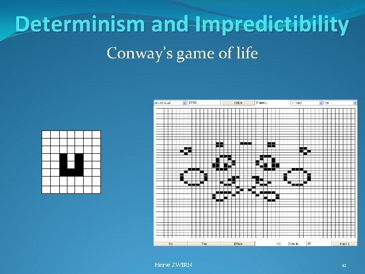 Determinism and Impredictibility Conway’s game of life Hervé ZWIRN 12 