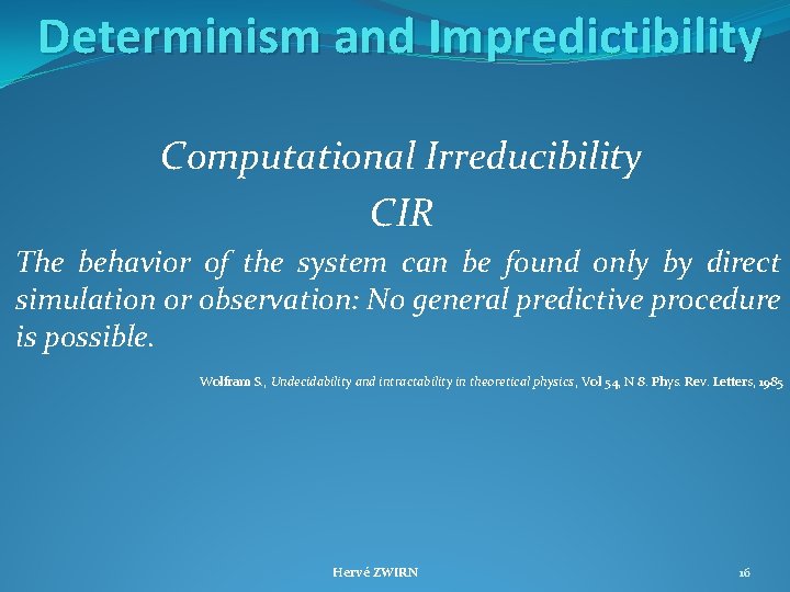 Determinism and Impredictibility Computational Irreducibility CIR The behavior of the system can be found