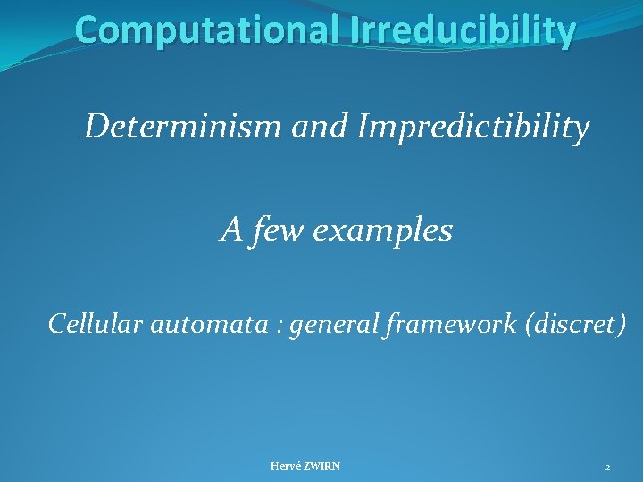 Computational Irreducibility Determinism and Impredictibility A few examples Cellular automata : general framework (discret)
