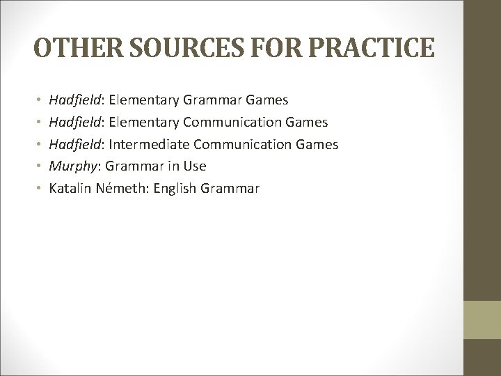 OTHER SOURCES FOR PRACTICE • • • Hadfield: Elementary Grammar Games Hadfield: Elementary Communication