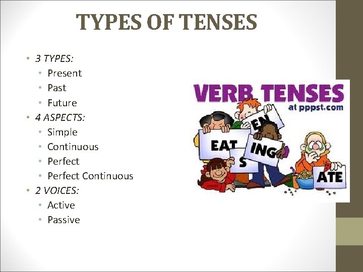 TYPES OF TENSES • 3 TYPES: • Present • Past • Future • 4