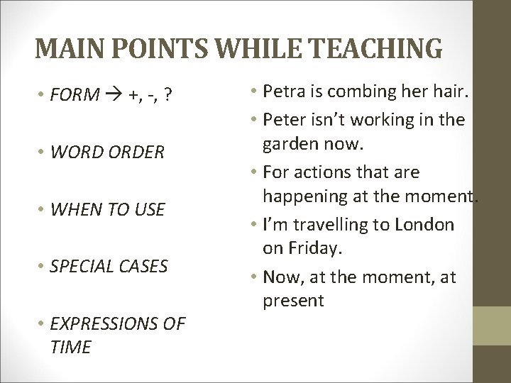 MAIN POINTS WHILE TEACHING • FORM +, -, ? • WORD ORDER • WHEN